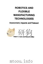 ROBOTICS AND FLEXIBLE MANUFACTURING TECHNOLOGIES ASSESSMENT,IMPACTS AND FORECAST PDF电子版封面 0815510438 ROBERT U.AYRES AND STEVEN M.MI