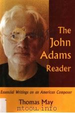 THE JOHN ADAMS READER:ESSENTIAL WRITINGS ON AN AMERICAN COMPOSER PDF电子版封面 1574671324 THOMAS MAY