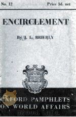 OXFORD PAMPHLETS ON WORLD AFFAIRS NO.12 ENCIRCLEMENT 1939 PDF电子版封面 J.L. BRIERLY