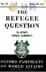 OXFORD PAMPHLETS ON WORLD AFFAIRS NO.13 THE REFUGEE QUESTION 1939 PDF电子版封面 JOHN HOPE SIMPSON