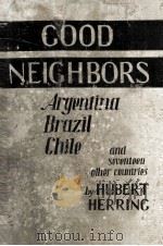 GOOD NEIGBBORS ARGENTINA BRAZIL CHILE AND SEVENTEEN OTBER COUNTRIES 1941 PDF电子版封面 HUBERT HERRING