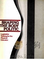 SHAPING THE BODY POLITIC:Legislative Training for the Physical Educator PDF电子版封面