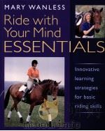 RIDE WITH YOUR MIND ESSENTIALS Innovative learning strategies for basic riding skills PDF电子版封面 1872119522 Mary Wanless