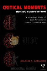 Critical Moments:During Competition:A Mind-Body Model of Sprot Pertormance When It Counts the Most PDF电子版封面 1841690945 Roland A.Carlstedt