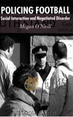 Policing Football:Social interactio and negotiated disorder     PDF电子版封面  1403941181  Megan O'Neill 
