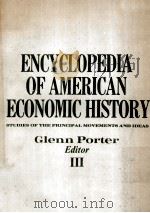 ENCYCLOPEDIA OF AMERICAN ECONOMIC HISTORY:STUDIES OF THE PRINCIPAL MOVEMENTS AND IDEAS VOLUME III PDF电子版封面 0684165120 GLENN PORTER