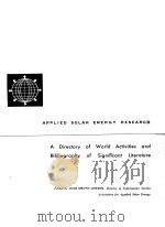 APPLIED SOLAR ENERGY RESEARCH A DIRECTORY OF WORLD ACTIVITIES AND BIBLIOGRAPHY OF SIGNIFICANT LITERA   1959  PDF电子版封面     