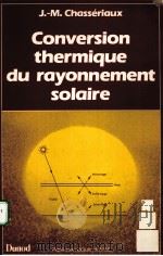 CONVERSION THERMIQUE DU RAYONNEMENT SOLAIRE PDF电子版封面 2040156011 J.-M.CHASSERIAUX