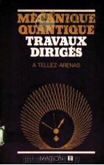 MECANIQUE QUANTIQUE TRAVAUX DIRIGES 1976 PDF电子版封面 2225427135 A.TELLEZ-ARENAS