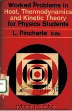 WORKED PROBLEMS IN HEAT,THERMODYNAMICS AND KINETIC THEORY FOR PHYSICS STUDENTS PDF电子版封面 L.PINCHERLE,D.S.C.