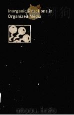 INORGANIC REACTIONS IN ORGANIZED MEDIA   1982  PDF电子版封面  0841206708  SMITH L.HOLT 