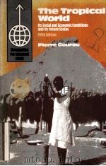 THE TROPICAL WORLD:ITS SOCIAL AND ECONOMIC CONDITIONS AND ITS FUTURE STATUS FIFTH EDITION PDF电子版封面 0582300126 PIERRE GOUROU