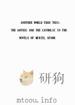 ANOTHER WORLD THAN THIS:THE GOTHIC AND THE CATHOLIC IN THE NOVELS OF MURIEL SPARK 1973 PDF电子版封面 JOSEPH G.MANSFIELD