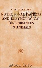 NUTRITIONAL FACTORS AND ENZYMOLOGICAL DISTURBANCES IN ANIMALS 1964 PDF电子版封面 C.H.GALLAGHER
