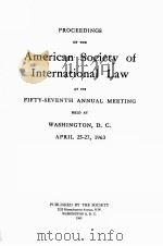 PROCEEDINGS OF THE AMERICAN SOCIETY OF INTERNATIONAL LAW AT ITS FIFTY-SEVENTH ANNUAL MEETING 1963 PDF电子版封面 WASHINGTON
