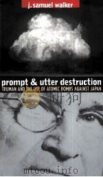 PROMPT AND UTTER DESTRUCTION:TRUMAN AND THE USE OF ATOMIC BOMBS AGAINST JAPAN 1997 PDF电子版封面 J.SAMUEL WALKER