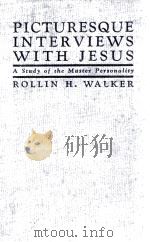 PICTURESQUE INTERVIEWS WITH JESUS 1926 PDF电子版封面 ROLLIN H. WALKER
