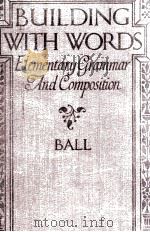 BUILDING WITH WORDS ELEMENTARY GRAMMAR AND COMPOSITION 1926 PDF电子版封面 FRANCIS KINGSLEY BALL