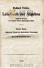 LEHRBUCH DER ALGEBRA ERSTER BAND: ALLGEMEINE THEORIE DER ALGEBRAISCHEN GLEICHUNGEN MIT 4 IN DEN TEXT 1924 PDF电子版封面 ROBERT FRICKE