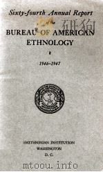 SIXTY-FOURTH ANNUAL REPORT OF THE BUREAU OF AMERICAN ETHNOLOGY 1946-1947 1948 PDF电子版封面