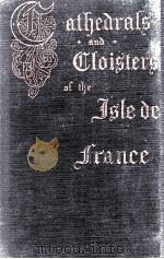CATHEDRALS AND CLOISTERS OF THE ISLE DE FRANCE IN TWO VOLUME VOLUME I.（1910 PDF版）