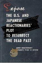 EXPOSE THE U.S. AND JAPANESE REACTIONARIES' PLOT TO RESURRECT THE DEAD PAST THREE REACTIONARY J 1972 PDF电子版封面