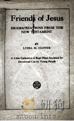 FRIENDS OF JESUS DRAMATIZATIONS FROM THE NEW TESTAMENT 1923 PDF电子版封面 LYDIA M. GLOVER