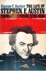 THE LIFE OF STEPHEN F.AUSTIN FOUNDER OF TEXAS 1793-1836     PDF电子版封面    EUGENE C.BARKER 