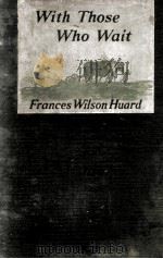 WITH THOSE WHO WAIT 1918 PDF电子版封面 FRANCES WILSON HUARD