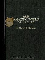 OUR AMAZING WORLD OF NATURE ITS MARVELS & MYSTERIES PDF电子版封面
