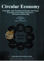 CIRCULAR ECONOMY PRINCIPLES AND PRACTICES IN EUROPE AND CHINA PROCEEDINGS OF SINO-ITALIAN SYMPOSIUM PDF电子版封面 7504640522