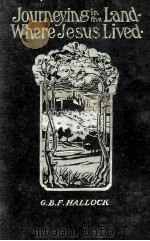 JOURNEYING IN THE LAND WHERE JESUS LIVED   1903  PDF电子版封面     