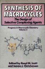 SYNTHESIS OF MACROCYCLES THE DESIGN OF SELECTIVE COMPLEXING AGENTS Progress in MACROCYCLIC CHEMISTRY 1987 PDF电子版封面 0471825891