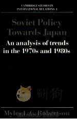 SOVIET POLICY TOWARDS JAPAN AN ANALYSIS OF TRENDS IN THE 1970S AND 1980S 1988 PDF电子版封面 0521361316