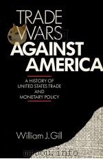 TRADE WARS AGAINST AMETICA A HISTORY OF UNITED STATES TRADE AND MONETARY POLICY 1990 PDF电子版封面 0275933164