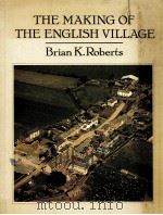 THE MAKING OF THE ENGLISH VILLAGE A SURDY IN HISTORICAL GEOGRAPHY 1987 PDF电子版封面 0582301432