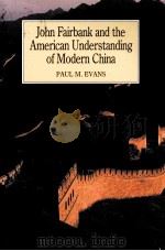JOHN FAIRBANK AND THE AMERICAN UNDERSTANDEING OF MODERN CHINA 1988 PDF电子版封面 0631158537