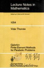 LECTURE NOTES IN MATHEMATICS 1054: GALERKIN FINITE ELEMENT METHODS FOR PARABOLIC PROBLEMS 1984 PDF电子版封面 3540129111;0387129111