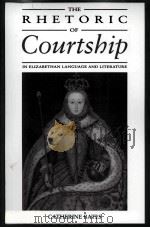 THE RHETORIC OF COURTSHIP IN ELIZABETHAN LANGUAGE AND LITERATURE   1992  PDF电子版封面  0521034388   
