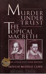 MURDER UNDER TRUST or THE TOPICAL MACBETH and other Jacobean Matters 1981 PDF电子版封面 0707303125