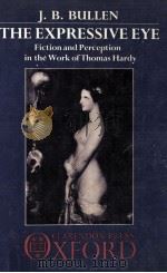 THE EXPRESSIVE EYE  Fiction and Perception in the Work of Thomas Hardy   1986  PDF电子版封面  0198128584   