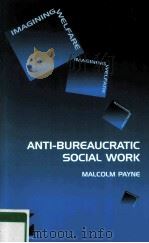 ANTI-BUREAUCRATIC SOCIAL WORK MALCOLM PAYNE PDF电子版封面 9781861780409