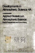 DEVELOPMENTS IN ATMOSPHERIC SCIENCE 4A APPLIED STATISTICS IN ATMOSPHERIC SCENCE PART A.FREQUENCIES A 1976 PDF电子版封面 0444413278