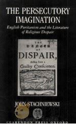 THE PERSECUTORY IMAGINATION ENGLISH PURITANISM AND THE LITERATURE OF RELIGIOUS DESPAIR 1991 PDF电子版封面 0198117817