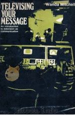 TELEVISING YOUR MESSAGE An introduction to television as communication 1974 PDF电子版封面