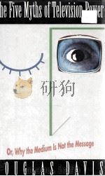 THE FIVE MYTHS OF TELEVISION POWER OR WHY THE MEDIUM IS NOT THE MESSAGE 1993 PDF电子版封面 0671739638