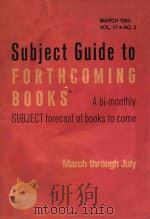 SUJECT GUIDE TO FORTHCOMING BOOKS R A BI-MONTHLY SUBJECT FORECAST OF BOOKS TO COME MARCH THROUGH JUL 1983 PDF电子版封面