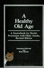 A HEALTHY OLD AGE A SOURCEBOOK FOR HEALTH PROMOTION WITH OLDER ADULTS REVISED EDITION 1984 PDF电子版封面 0866562478