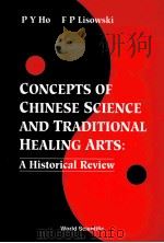 CONCEPTS OF CHINESE SCIENCE AND TRADITIONAL HEALING ARTS:A HISTORICAL REVIEW 1993 PDF电子版封面 9810214960