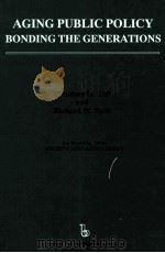 AGING PUBLIC POLICY BONDING THE GENERATIONS 1993 PDF电子版封面 0895031116